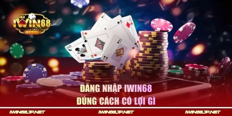 Hội viên đăng nhập IWIN68 đúng cách có lợi gì