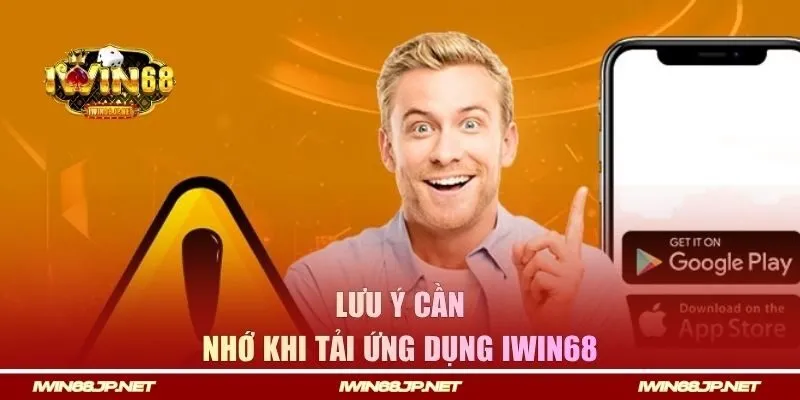 Lưu ý cần nhớ khi tải ứng dụng Iwin68