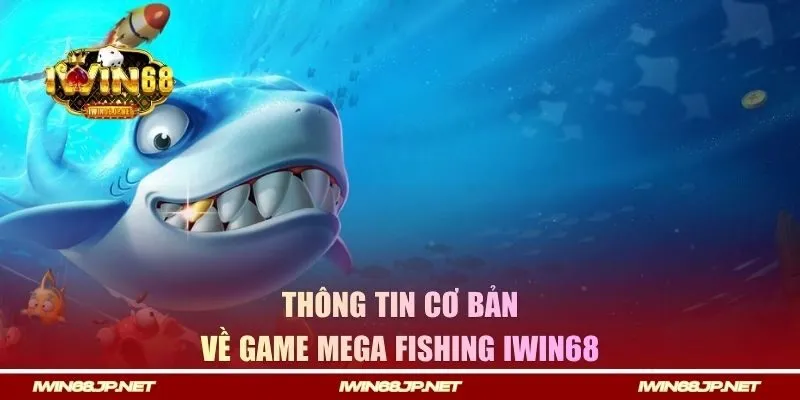 Thông tin cơ bản về game Mega Fishing IWIN68
