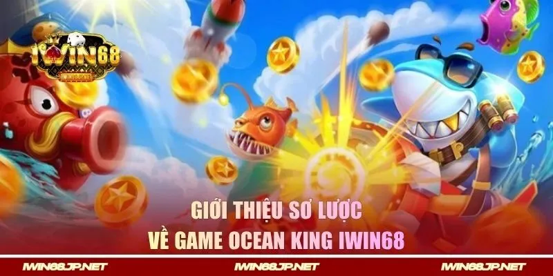 Giới thiệu sơ lược về game Ocean King IWIN68