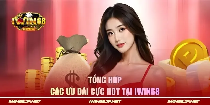 Tổng hợp các ưu đãi cực hot tại Iwin68