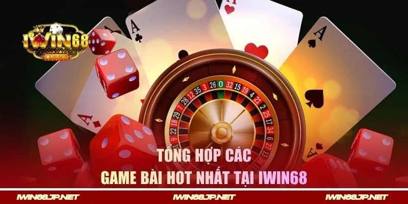 Tổng hợp các game bài hot nhất tại Iwin68